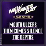 New Waves Day Club Edition - Mouth Ulcers/Then Comes Silence/The Depths